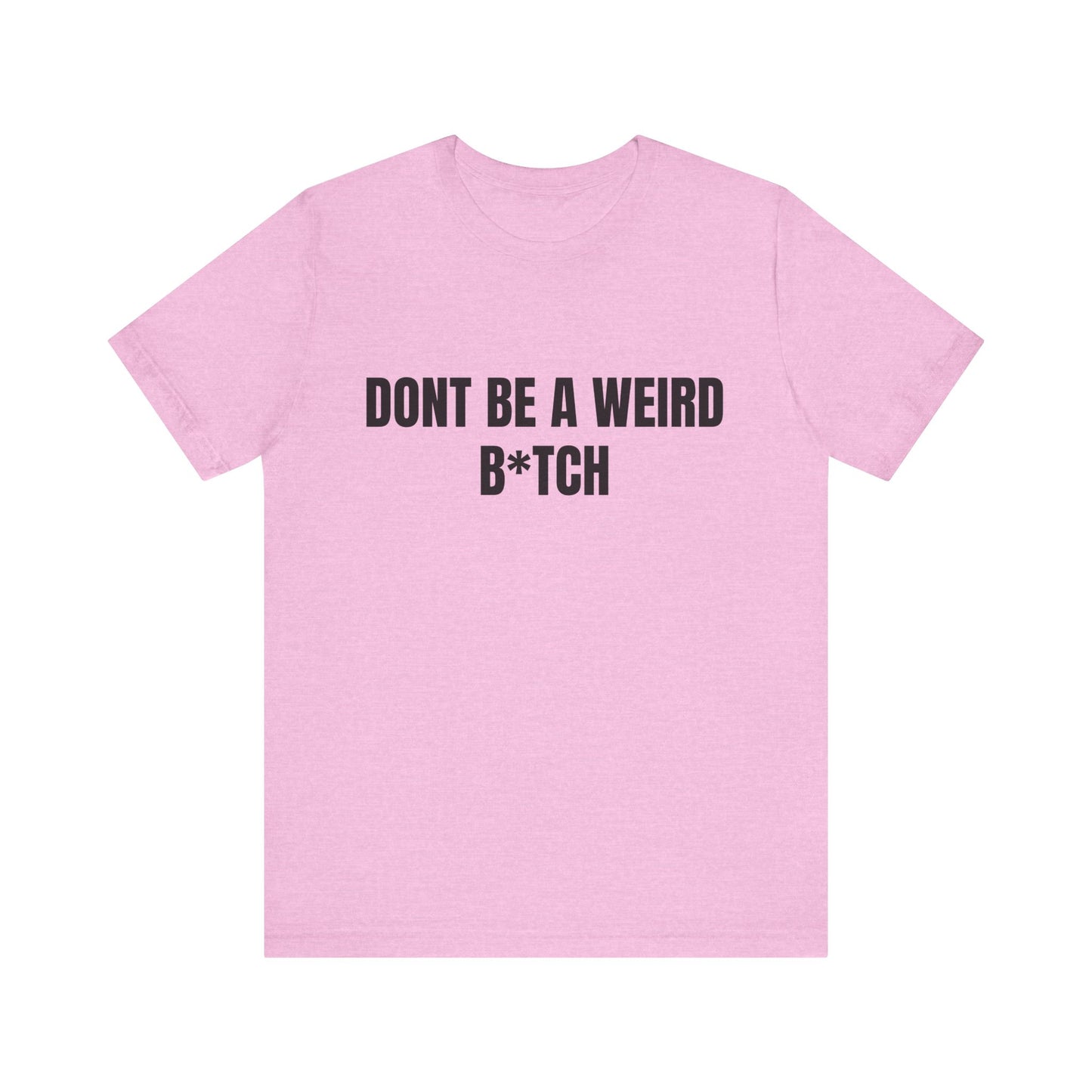 Don’t be a weird bitch Tshirt