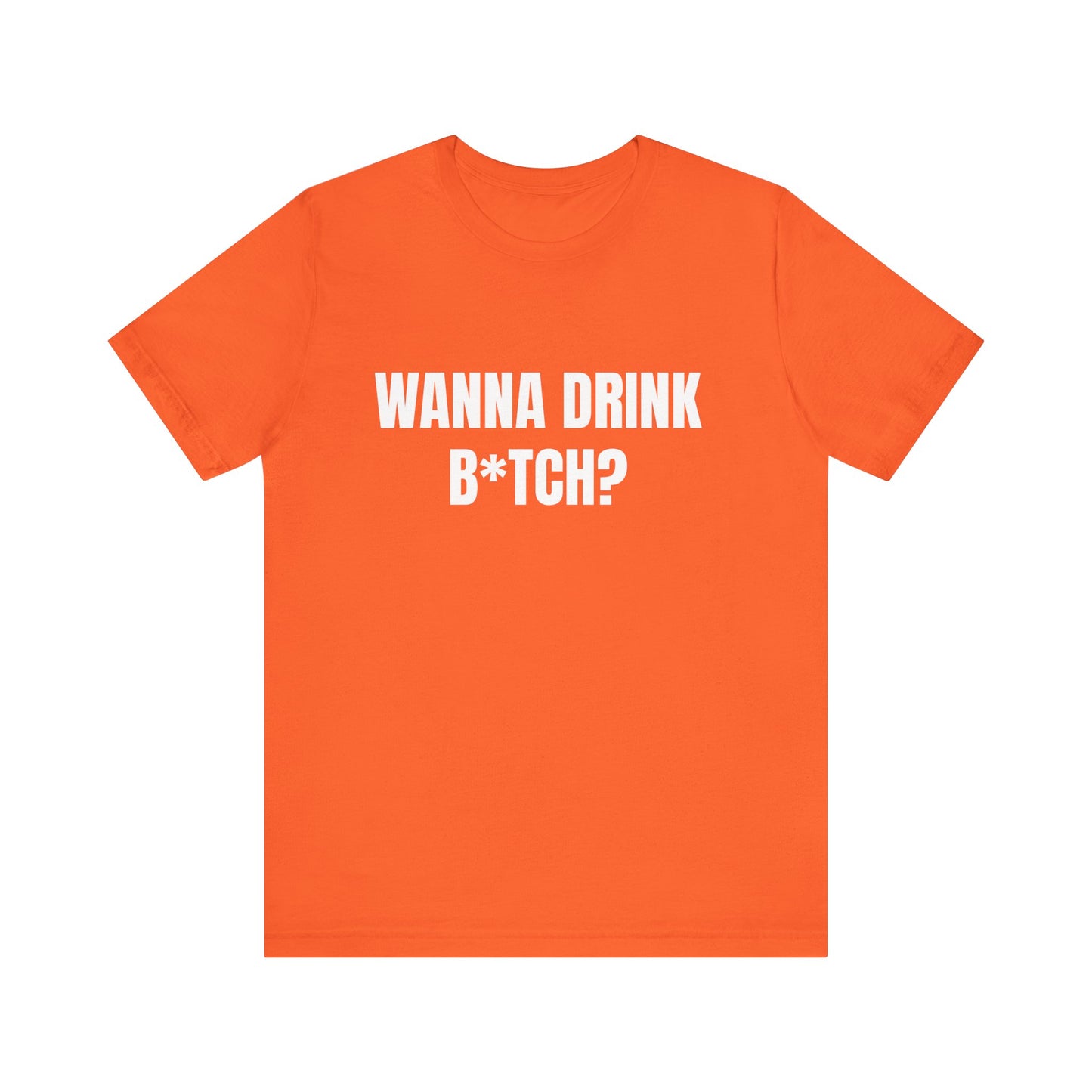 Wanna Drink B*tch? Tshirt