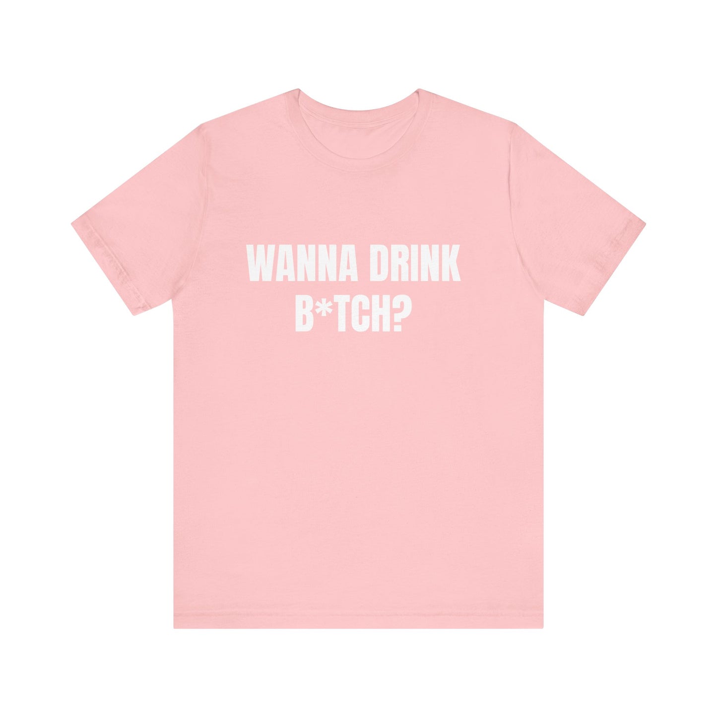 Wanna Drink B*tch? Tshirt