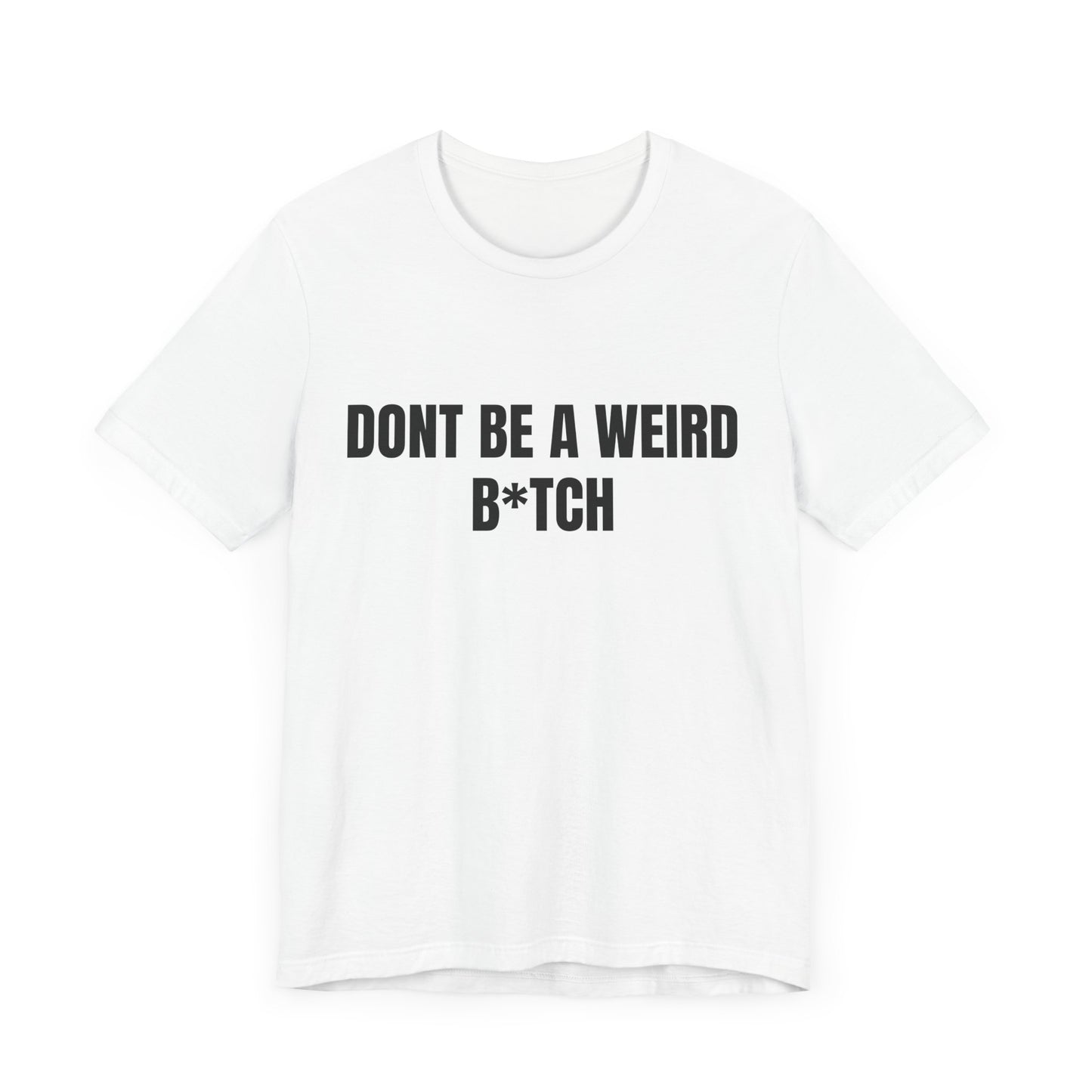 Don’t be a weird bitch Tshirt