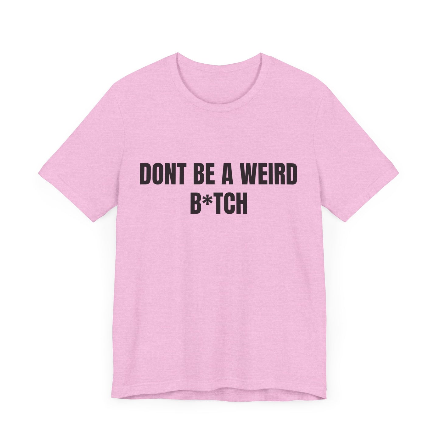 Don’t be a weird bitch Tshirt