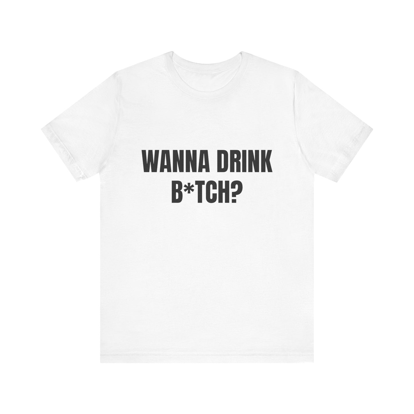 Wanna Drink Bitch? tshirt