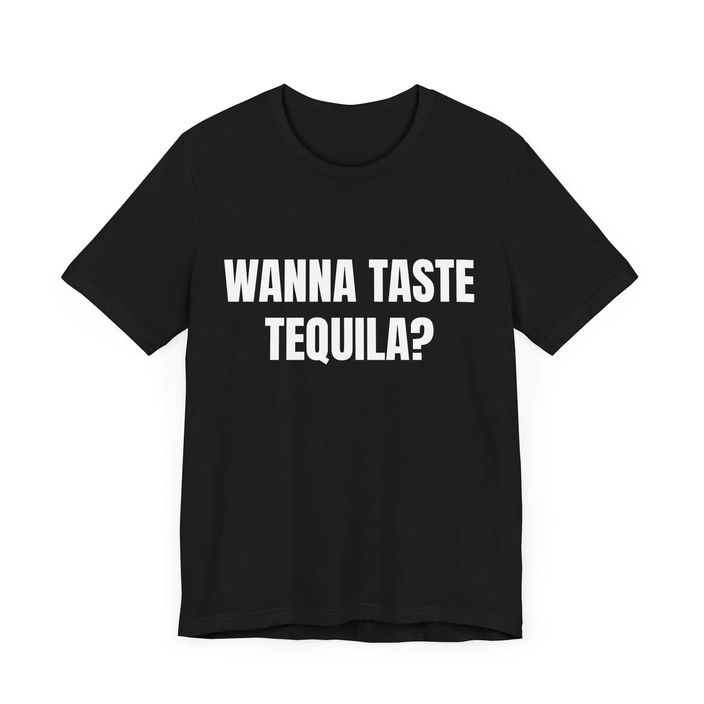 Wanna Taste Tequila? Tshirt