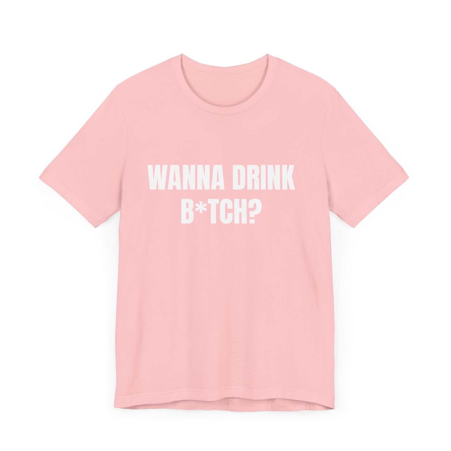 Wanna Drink B*tch? Tshirt