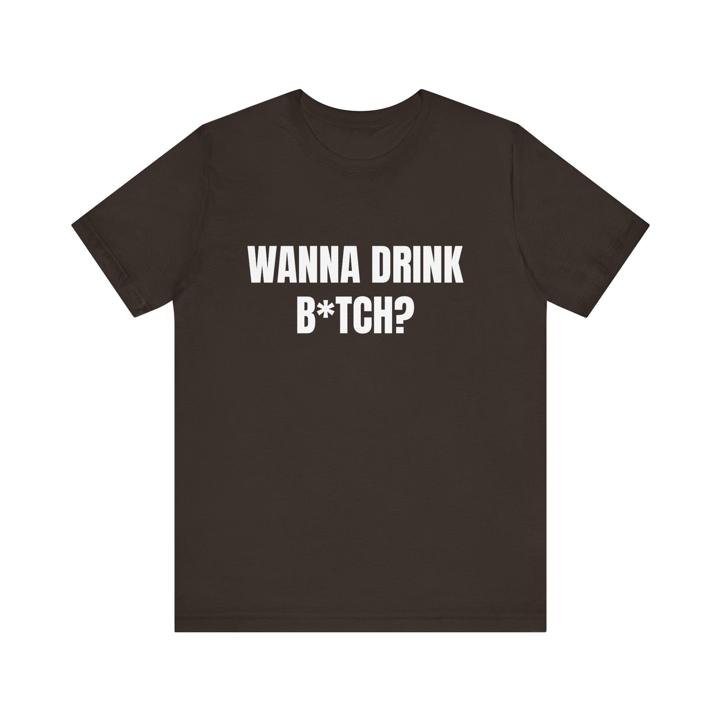 Wanna Drink B*tch? Tshirt