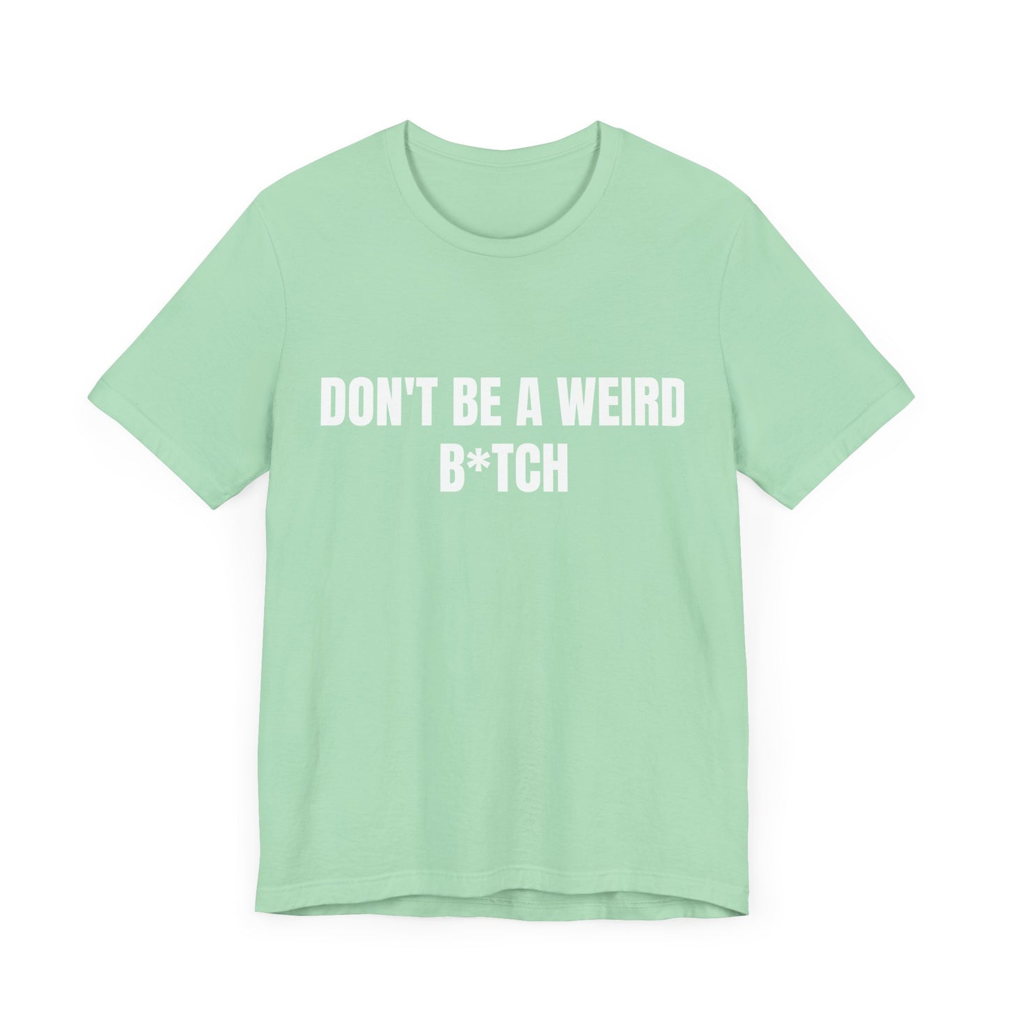 Don’t be a weird bitch tshirt