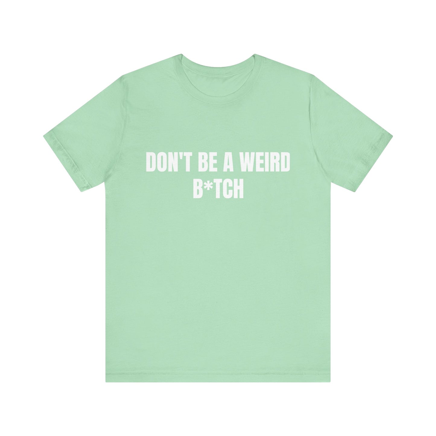 Don’t be a weird bitch tshirt