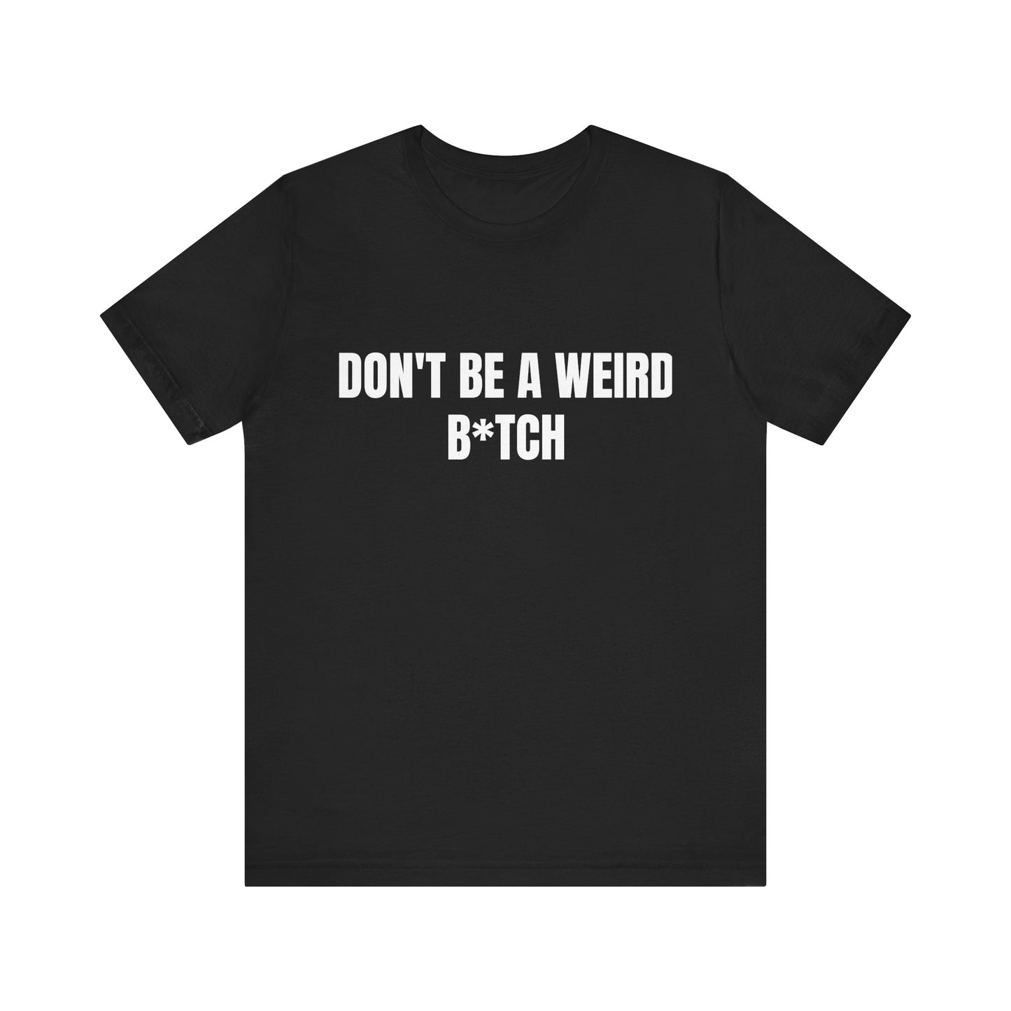 Don’t be a weird bitch tshirt