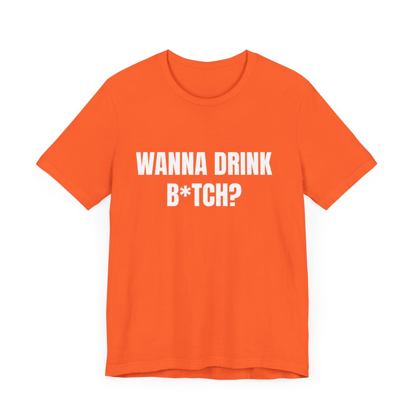 Wanna Drink B*tch? Tshirt