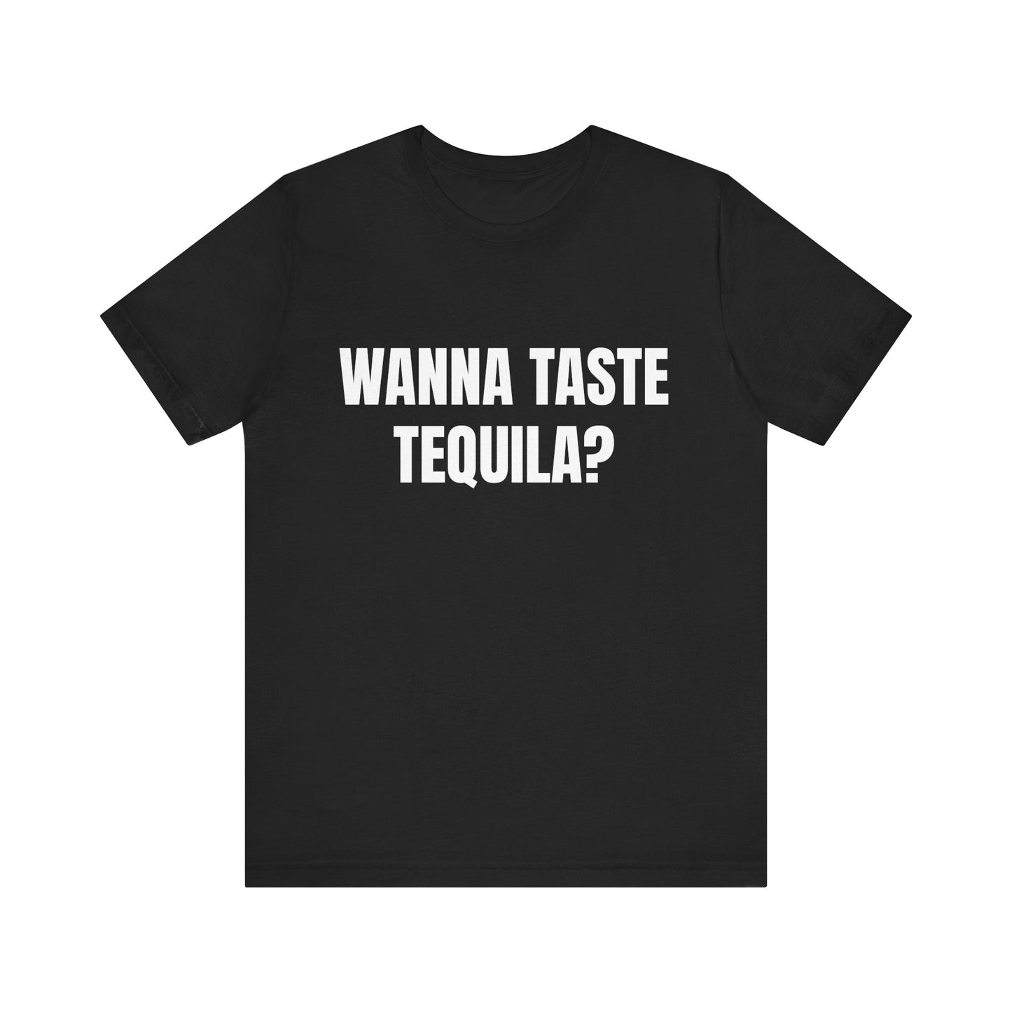 Wanna Taste Tequila? Tshirt