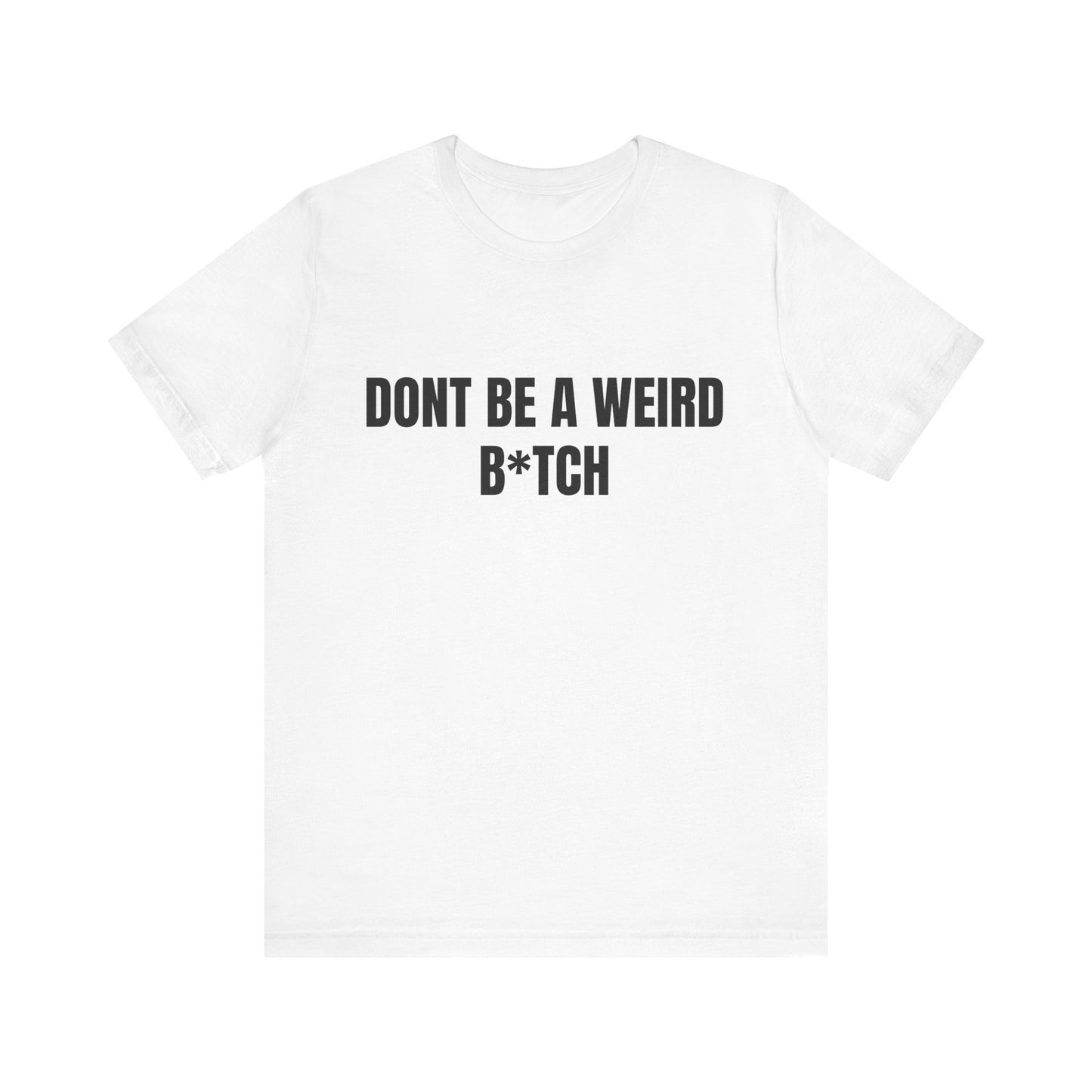 Don’t be a weird bitch Tshirt