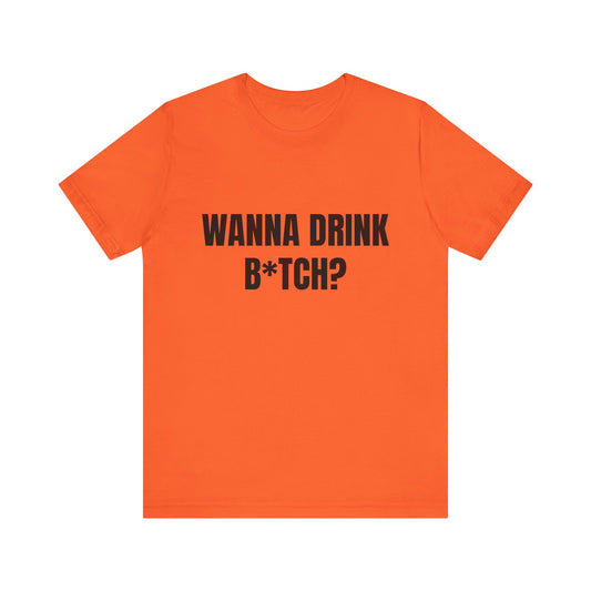 Wanna Drink Bitch? tshirt