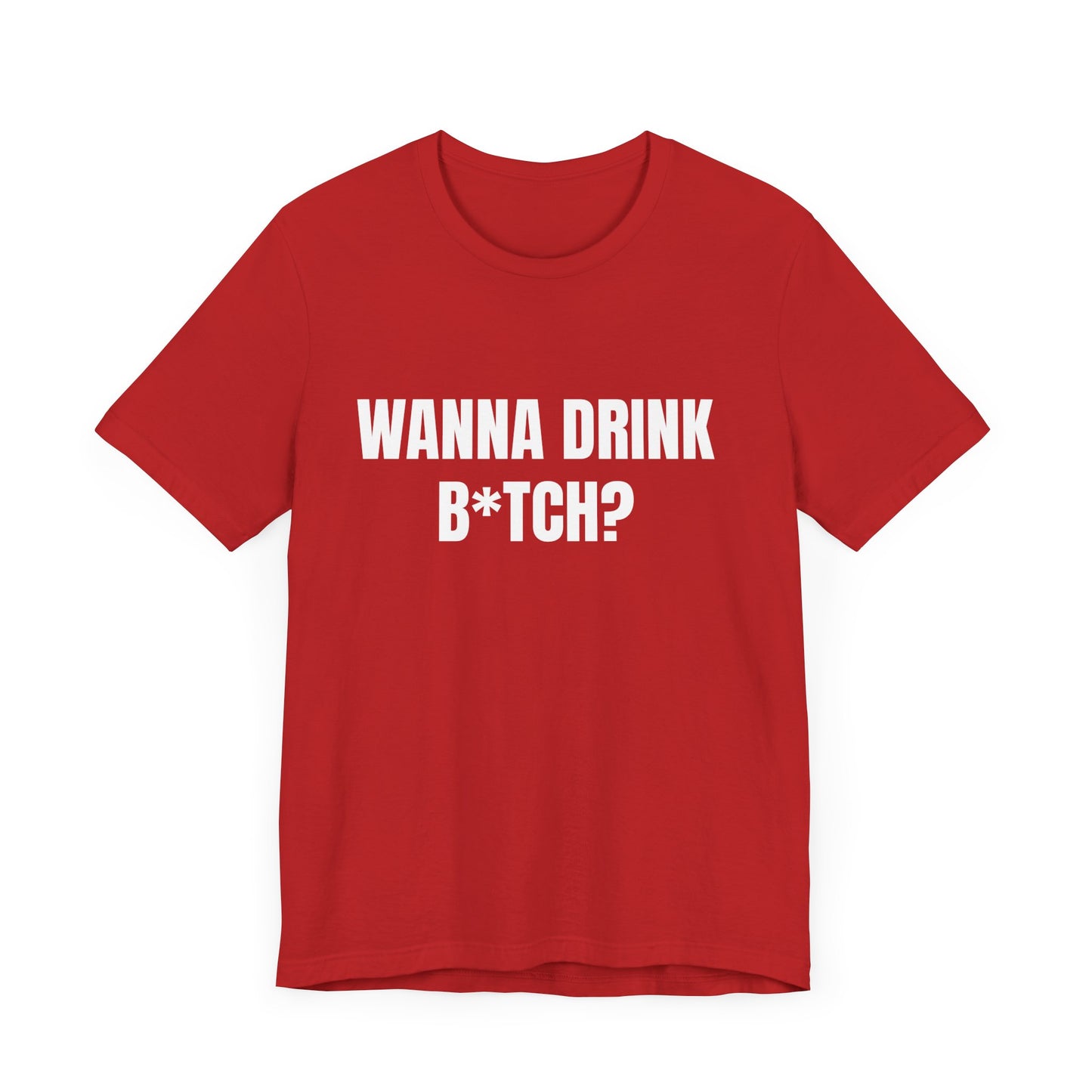 Wanna Drink B*tch? Tshirt